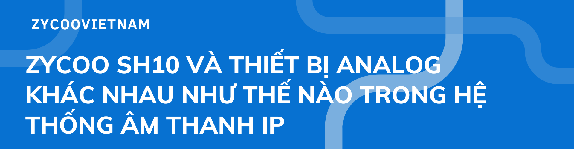 Zycoo SH10 và thiết bị analog khác nhau như thế nào trong hệ thống âm thanh IP