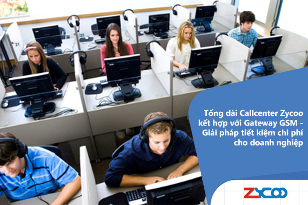 Tổng đài Callcenter Zycoo kết hợp với Gateway GSM – Giải pháp tiết kiệm chi phí cho doanh nghiệp