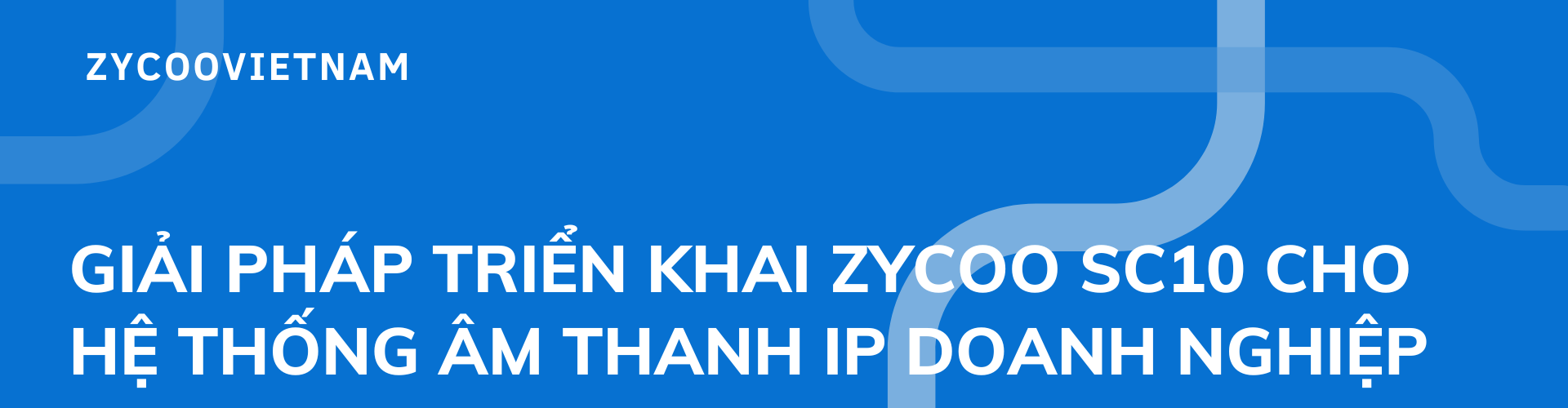 Giải pháp triển khai Zycoo SC10 cho hệ thống âm thanh IP doanh nghiệp