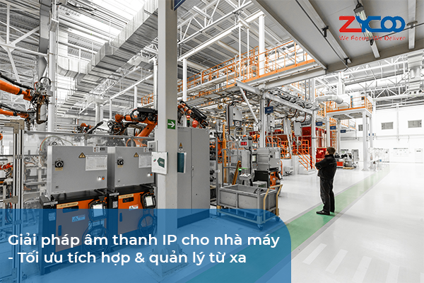 Giải pháp âm thanh IP cho nhà máy - Tối ưu tích hợp & quản lý từ xa