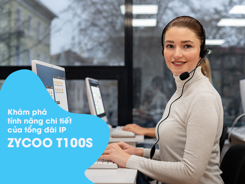 Khám phá tính năng chi tiết của tổng đài IP Zycoo T100S