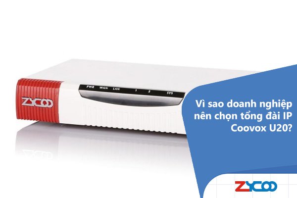 Vì sao doanh nghiệp nên chọn tổng đài IP Coovox U20?