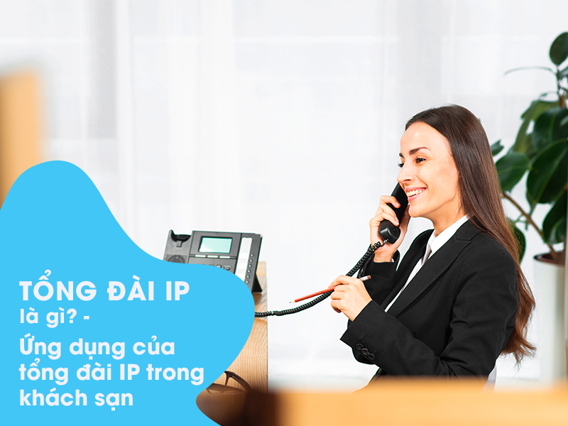 Tổng đài IP là gì? Ứng dụng của tổng đài IP trong khách sạn 